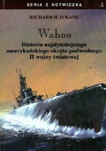 Wahoo - Historia najsłynniejszego amerykańskiego okrętu podwodnego II wojny światowej